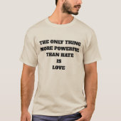 T-SHIRT THE ONLY THING MORE POWERFUL THAN HATE IS LOVE (Devant)