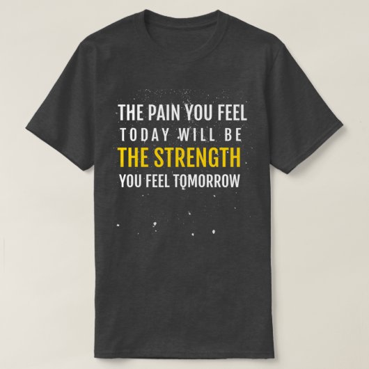 T-SHIRT THE PAIN YOU FEEL TODAY VEUT BE THE STRENGTH YOU F (Design devant)