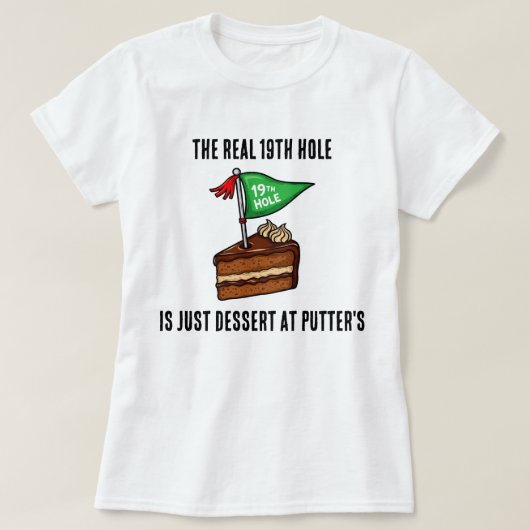 T-shirt The Real 19th Hole is Just Dessert at Putters (Design devant)