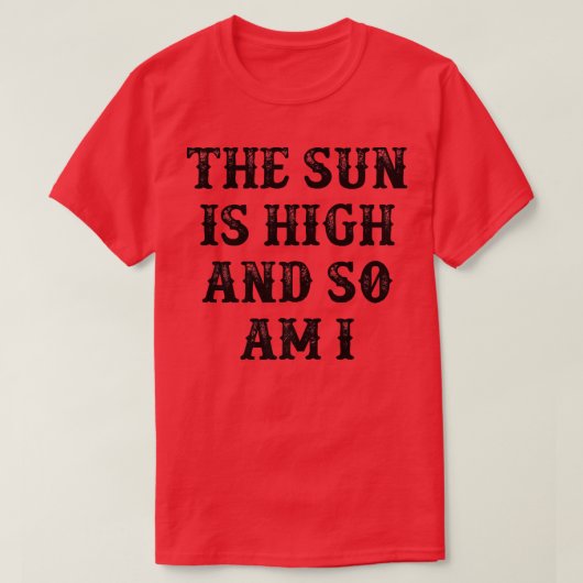 T-shirt The Sun Is High And So Am I  (Design devant)
