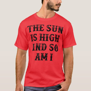 T-shirt The Sun Is High And So Am I