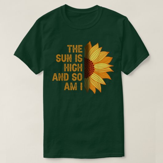 T-shirt The Sun Is High And So Am I Sunflower  (Design devant)