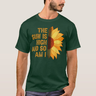 T-shirt The Sun Is High And So Am I Sunflower 