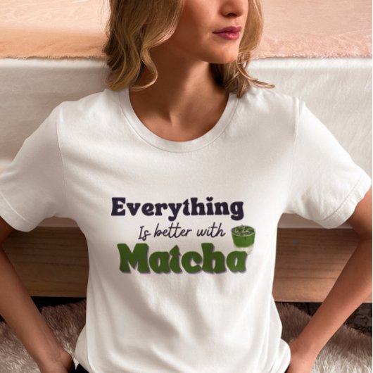 T-shirt Thé vert Matcha, Tout est mieux avec matcha