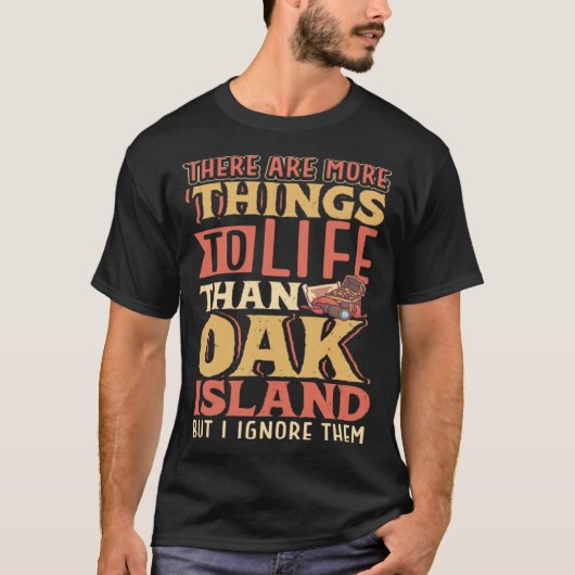 T-shirt There are more things to life than Oak Island (Devant)