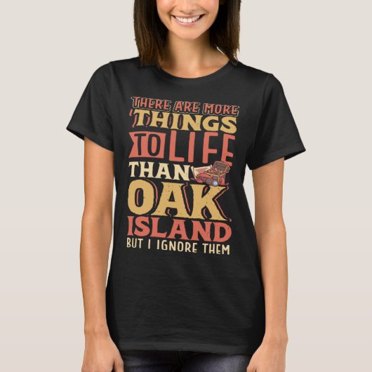 T-shirt There are more things to life than Oak Island (Devant)