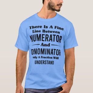 T-shirt There Is A Fine Line Between Numerator And Denomin