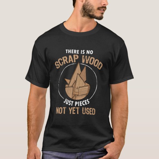 T-shirt There Is No Scrap Wood Carpentry Woodworking Carpe (Devant)