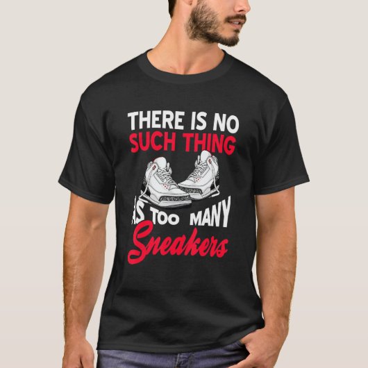 T-shirt There Is No Such Thing As Too Many Sneakers Pres (Devant)