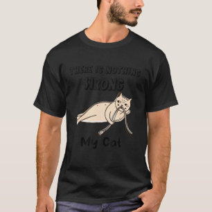 T-shirt There Is Nothing Wrong My Cat Naughty Cat Spoiler