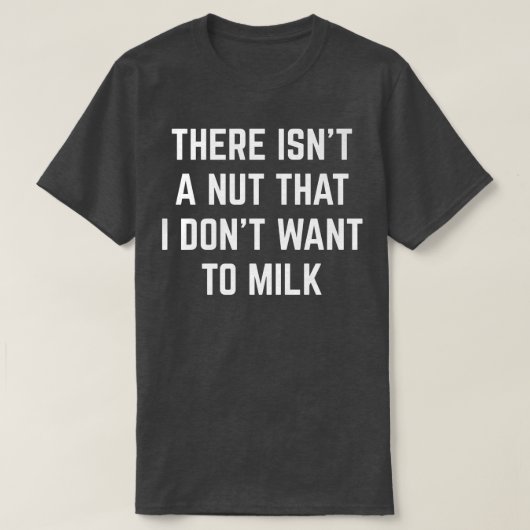 T-shirt There Isn't A Nut That I Don't Want To Milk Funny  (Design devant)