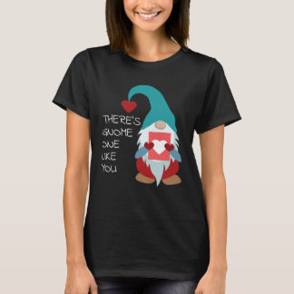 T-shirt There s Gnome One Like You Cute Valentine  Sarcast