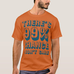 T-shirt Theres 99 Chance I Ne e 1