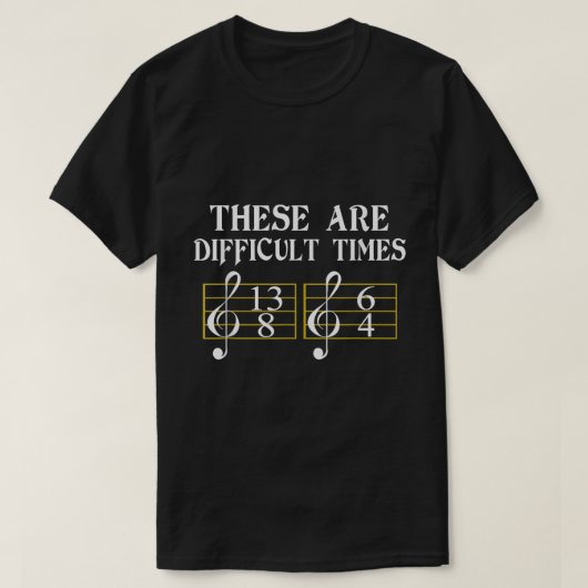 T-shirt These Are Difficult Times Music Theory Joke (Design devant)