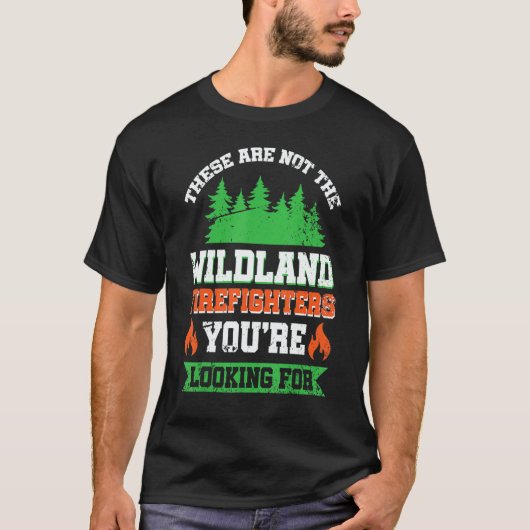 T-shirt These Are Not The Wildland Firefighters You're Loo (Devant)