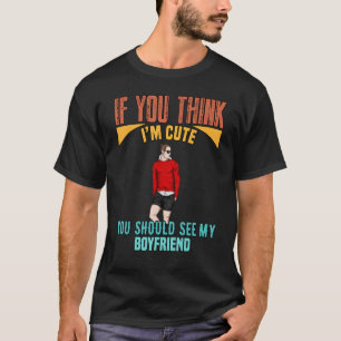 T-shirt Think I'm Cute See My Boyfriend Sarcastic Humor