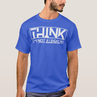 T-shirt think its not illegal yet quote boy