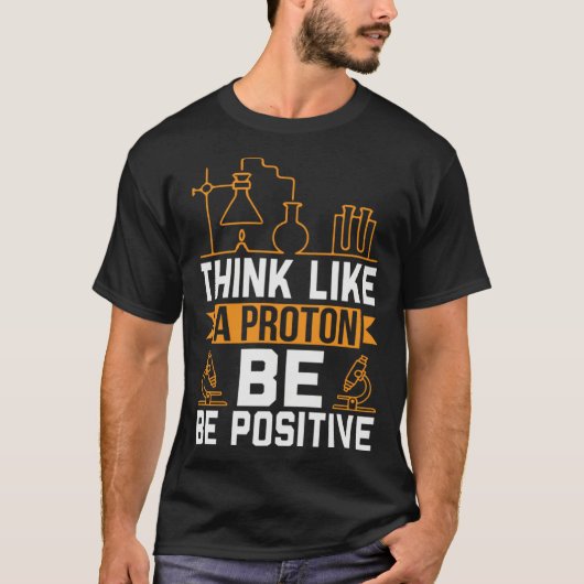 T-shirt Think Like A Proton Be Positive (Devant)