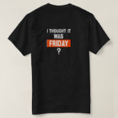 T-shirt thinking it’s Friday when it’s not (Design dos)