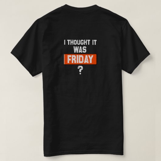 T-shirt thinking it’s Friday when it’s not (Design dos)