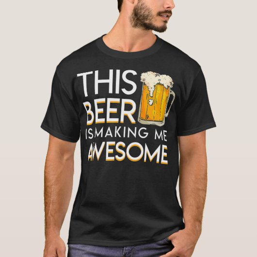 T-shirt This Beer Is Making Me Awesome Cool Beer Lover (Devant)