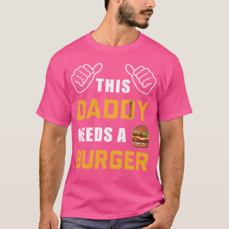 T-shirt This Daddy Needs A Burger Fast Food Father Dad gir