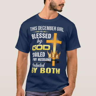 T-shirt This December Girl Is Blessed By God Spoiled By My