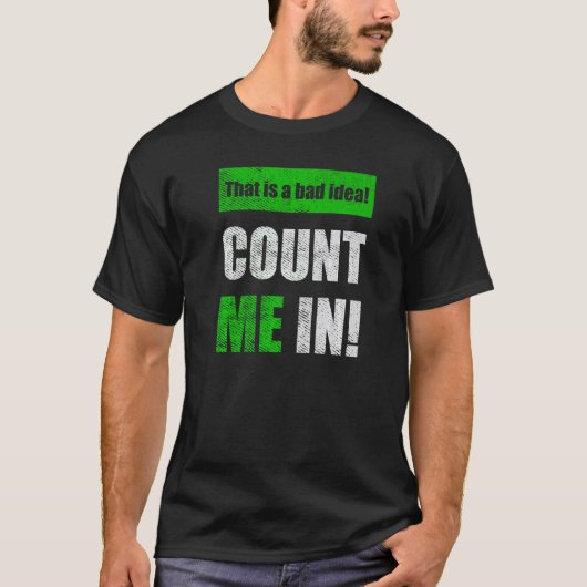 T-shirt This is a Bad Idea Count Me In   (Devant)