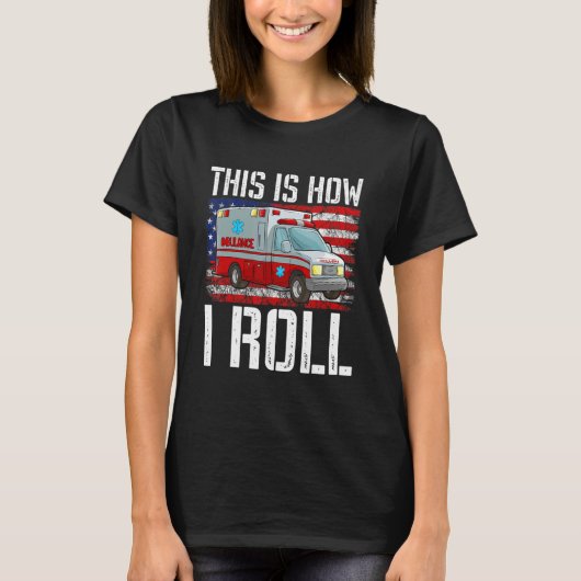 T-shirt This Is How I Roll EMT Paramedic EMS Ambulance Ame (Devant)