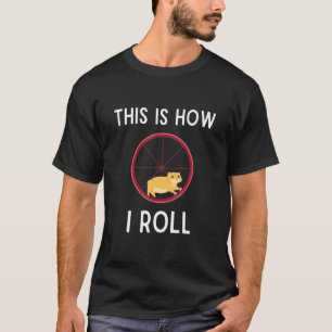 T-shirt This Is How I Roll Hamster  Hamster Wheel