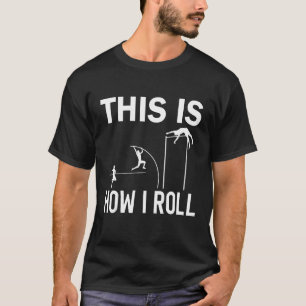 T-shirt This is how i roll Pole vault athelte pole jumping