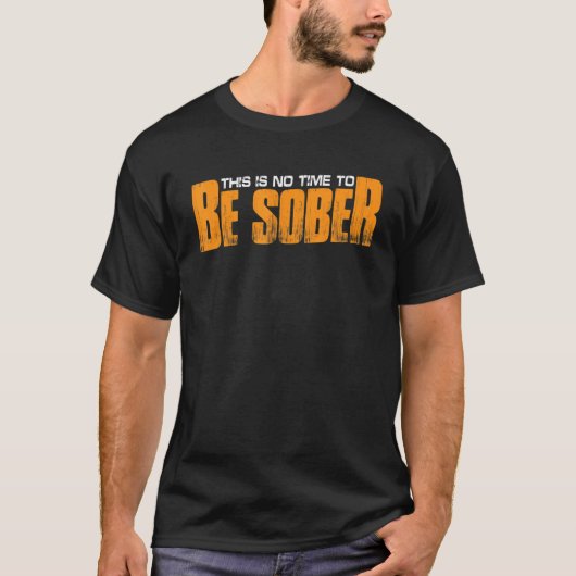 T-shirt This Is No Time To Be Sober (Devant)