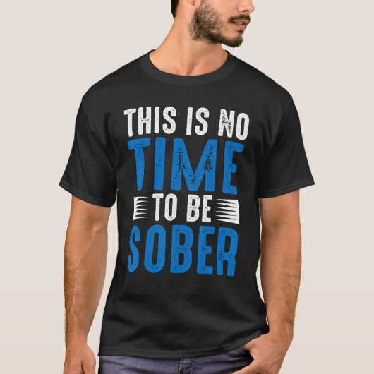 T-shirt This Is No Time To Be Sober (Devant)