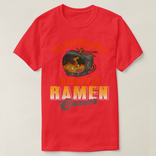T-shirt This job thing sure is messing up my ramen career (Design devant)