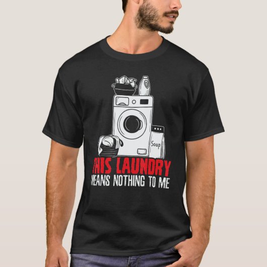 T-shirt This Laundry Means Nothing To Me Job Profession Oc (Devant)
