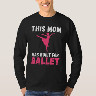 T-shirt This Mom was built for Ballet Dancing Ballet Mom