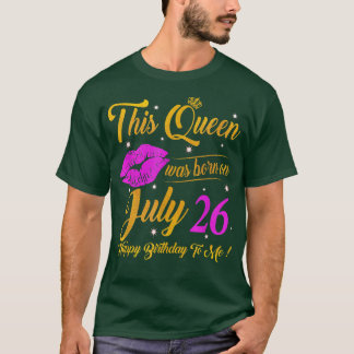 T-shirt This Queen Was Born On July 26 Birthday Gifts High
