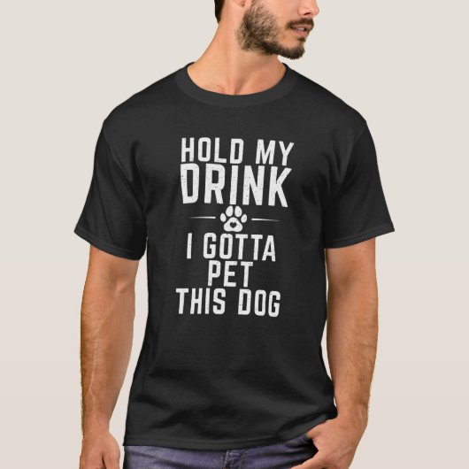 T-shirt Tiens Mon Boisson Je Dois Pet Ce Chien Chien Chien (Devant)
