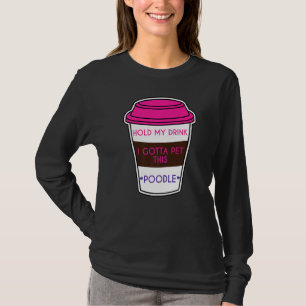 T-shirt Tiens Mon Boisson Je Dois Pet Ce Chien De Poodle