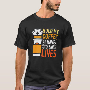 T-shirt Tiens mon café, je dois sauver une vie Infirmière