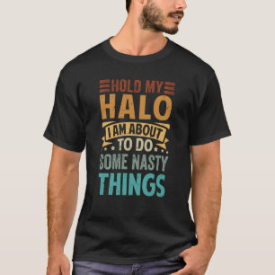 T-shirt Tiens mon halo je vais faire des choses dégueulass
