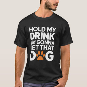 T-shirt Tiens mon verre, je vais aller caresser ce chien H