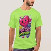 T-shirt Tiny Love Big Vibes 💖 Joli Décor (Devant)