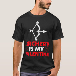 T-shirt Tir à l'arc est mon Valentine Funny Tir à l'arc Va