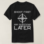 T-shirt Tirer d'abord poser des questions plus tard 1 (Design devant)