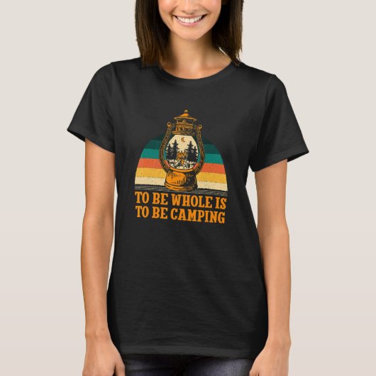T-shirt To Be Whole Is to be Camping Motivational Quote Ca (Devant)