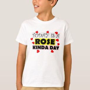 T-shirt To Day Is A Rose kinda day