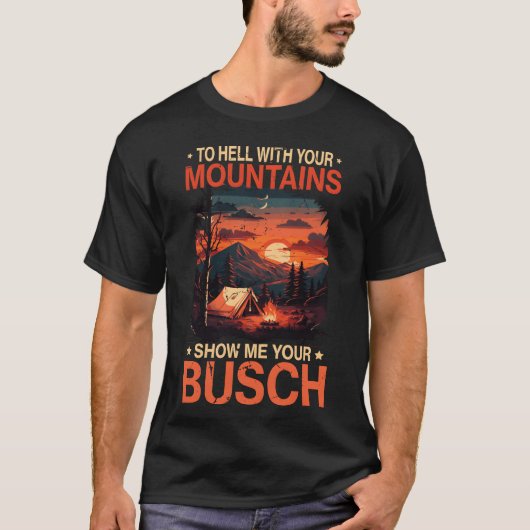 T-shirt To Hell with Your Mountain Show Busch Funny Hiking (Devant)