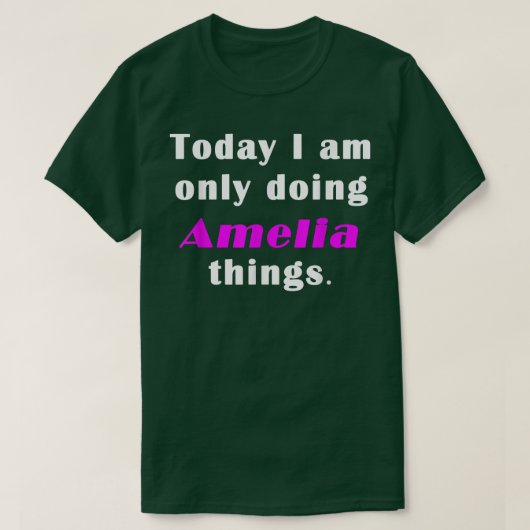 T-shirt Today I am only doing Amelia things (Design devant)