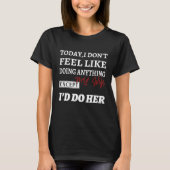T-shirt Today I Don't Feel Like Doing Anything Except My W (Devant)
